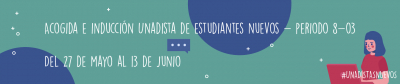 Acogida e Inducción Unadista - Estudiantes nuevos 8-03 desde el 27 de mayo hasta el 13 de junio