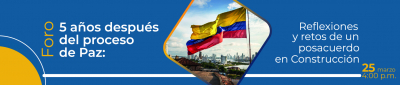 Foro 5 años despuès del proceso de Paz: Reflexiones y retos de un posacuerdo en Construcción