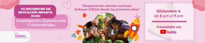 VII ENCUENTRO DE EDUCACIÓN INFANTIL ZCAR: Investigación, Experiencias Y Aprendizajes. “Despertando mentes curiosas: Enfoque STEAM desde los primeros años
