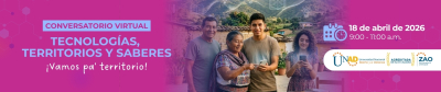 CONVERSATORIO VIRTUAL TECNOLOGÍAS, TERRITORIOS Y SABERES ¡Vamos pa' territorio!