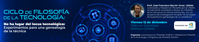  Ciclo de Filosofía de la Tecnología: No ha lugar del locus tecnológico: experimentos para una genealogía de la técnica