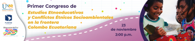 Primer Congreso de Estudios Etnoeducativos y Conflictos Étnicos Socioambientales en la frontera Colombo Ecuatoriana