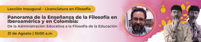 Título: Lección inaugural Licenciatura en filosofía: Panorama de la enseñanza de la filosofía en Iberoamérica y en Colombia: de la administración educativa a la filosofía de la educación. Invitado: Dr. Maximiliano Prada Dussan (Colombia)