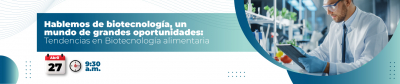 Hablemos de biotecnología, un mundo de grandes oportunidades: Tendencias en Biotecnología alimentaria