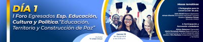 I Foro Egresados Esp. Educación, Cultura y Política. “Educación, Territorio y Construcción de Paz” - día 1