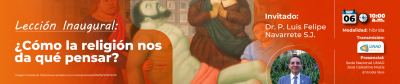 Lección Inaugural: ¿Cómo la religión nos da qué pensar? A propósito de la genealogía del pensamiento postmetafísico propuesta por Jürgen Habermas. Dr. P. Luis Felipe Navarrete S.J.