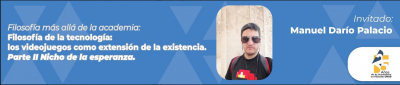 Filosofía más allá de la academia. Filosofía de la tecnología: los videojuegos como extensión de la existencia. Parte II Nicho de la esperanza