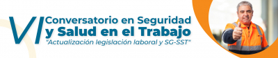 VI Conversatorio en Seguridad y Salud en el Trabajo "Actualización legislación laboral y SG-SST"