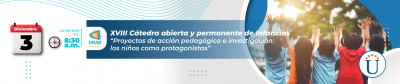 XVIII Cátedra abierta y permanente de Infancias: “Proyectos de acción pedagógica e investigación: los niños como protagonistas”