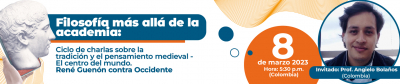 Filosofía más allá de la academia: Ciclo de charlas sobre la Tradición y el pensamiento medieval - El centro del Mundo. René Guenón contra Occidente. Invitado: Prof. Angielo Bolaños (Colombia)