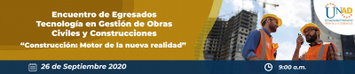 Encuentro de Egresados Tecnología en Gestión de Obras Civiles y Construcciones “Construcción: Motor de la nueva realidad”