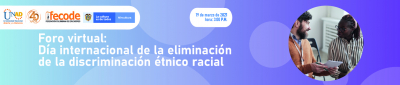 Foro virtual:  Día internacional de la eliminación de la discriminación étnico racial 