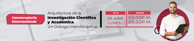 Conversatorio Internacional: Arquitectura de la Investigación Científica y Académica. Un Diálogo Interdisciplinar