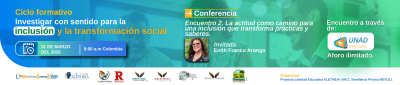 Ciclo Formativo: Investigar con sentido para la inclusión y la transformación Social. Encuentro 2. La actitud como camino para una inclusión que transforma prácticas y saberes.