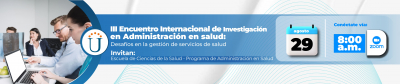 3er Encuentro Internacional de Investigación en Administración en Salud: Desafíos en la Gestión de Servicios de Salud 