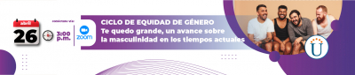 Ciclo de Equidad de género: Te quedo grande, un avance sobre la masculinidad en los tiempos actuales 	