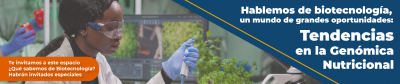 Hablemos de biotecnología, un mundo de grandes oportunidades: Tendencias en la Genómica Nutricional