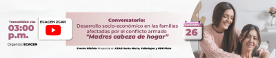 Conversatorio: Desarrollo Socio - Económico en  las Familias Afectadas por el Conflicto Armado 